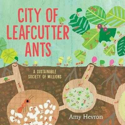 City of Leafcutter Ants: A Sustainable Society of Millions - Amy Hevron - cover