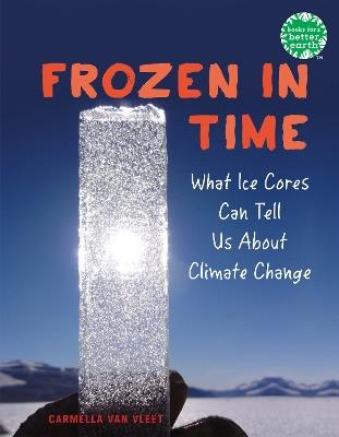 Frozen in Time: What Ice Cores Can Tell Us About Climate Change - Carmella Van Vleet - cover