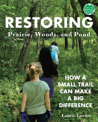 Restoring Prairie, Woods, and Pond: How a Small Trail Can Make a Big Difference - Laurie Lawlor - cover