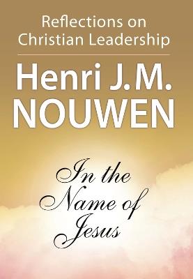 In the Name of Jesus: Reflections on Christian Leadership - Henri J. M. Nouwen - cover