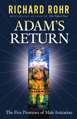 Adam's Return: The Five Promises of Male Initiation - Richard Rohr - cover