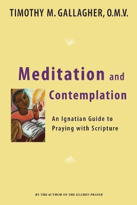 Meditation and Contemplation: An Ignatian Guide to Praying with Scripture - Timothy M. Gallagher - cover
