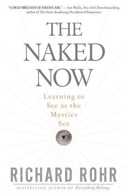 Naked Now: Learning to See as the Mystics See - Richard Rohr - cover