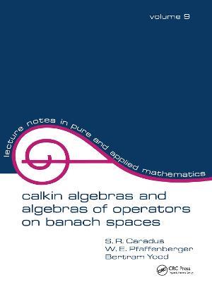 Calkin Algebras and Algebras of Operators on Banach Spaces - S.R. Caradus,W.E. Pfaffenberger,Bertram Tood - cover