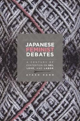 Japanese Feminist Debates: A Century of Contention on Sex, Love, and Labor - Ayako Kano - cover