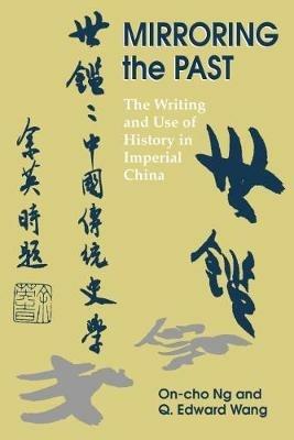 Mirroring the Past: The Writing and Use of History in Imperial China - On-cho Ng,Q. Edward Wang - cover