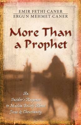 More Than a Prophet – An Insider`s Response to Muslim Beliefs About Jesus & Christianity - Emir Fethi Caner,Ergun Mehmet Caner - cover