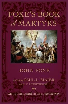 Foxe`s Book of Martyrs - John Foxe,Paul L. Maier,R. C. Linnenkugel - cover