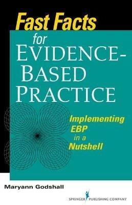 Fast Facts for Evidence-Based Practice: Implementing EBP in a Nutshell - Mary Ann Godshall - cover