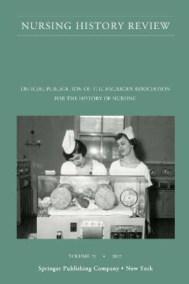 Nursing History Review, Volume 25: Official Journal of the American Association for the History of Nursing - cover