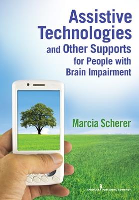 Assistive Technologies and Other Supports for People with Brain Impairment - Marcia Scherer - cover