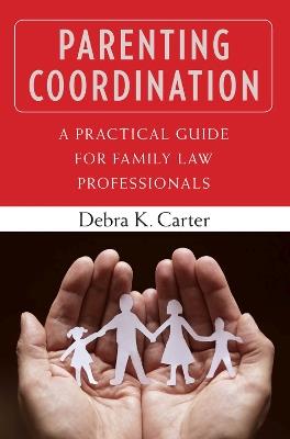 Parenting Coordination: A Practical Guide for Family Law Professionals - Debra K. Carter - cover