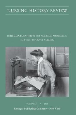 Nursing History Review, Volume 26: Official Journal of the American Association for the History of Nursing - cover