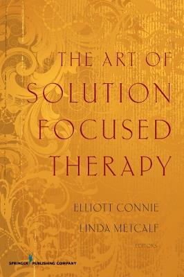 The Art of Solution Focused Therapy - Elliott Connie,Linda Metcalf - cover