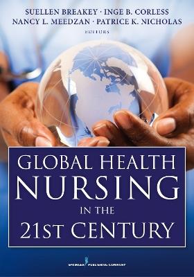 Global Health Nursing in the 21st Century - Suellen Breakey,Inge Corless,Nancy Meedzan - cover