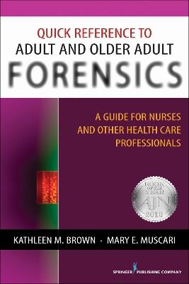 Quick Reference to Adult and Older Adult Forensics: A Guide for Nurses and Other Health Care Professionals - Kathleen Brown - cover