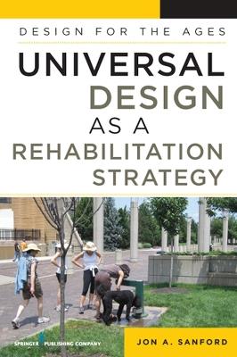 Universal Design as a Rehabilitation Strategy: Design for the Ages - Jon A. Sanford - cover