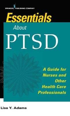 Essentials about PTSD: A Guide for Nurses and Other Health Care Professionals - Lisa Y. Adams - cover