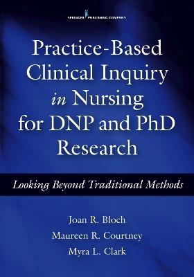 Practice-Based Clinical Inquiry in Nursing for DNP and PhD Research: Looking Beyond Traditional Methods - cover