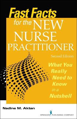Fast Facts for the New Nurse Practitioner: What You Really Need to Know in a Nutshell - Nadine M. Aktan - cover