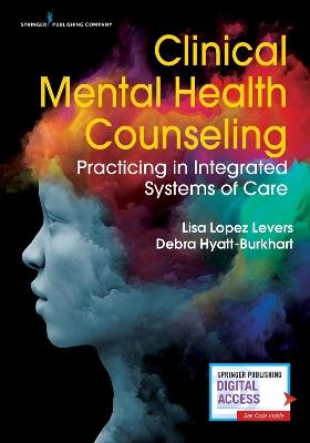 Clinical Mental Health Counseling: Practicing in Integrated Systems of Care - Lisa Lopez Levers,Debra Hyatt-Burkhart - cover