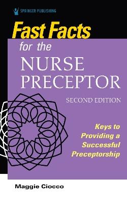 Fast Facts for the Nurse Preceptor: Keys to Providing a Successful Preceptorship - Maggie Ciocco - cover
