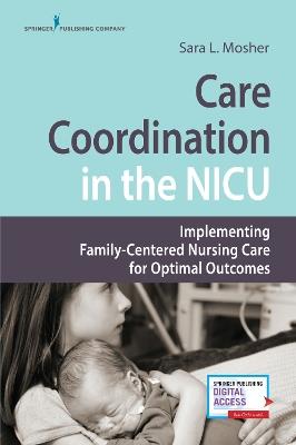 Care Coordination in the NICU: Implementing Family-Centered Nursing Care for Optimal Outcomes - Sara L. Mosher - cover