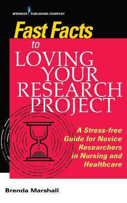 Fast Facts to Loving Your Research Project: A Stress-free Guide for Novice Researchers in Nursing and Healthcare - Brenda Marshall - cover