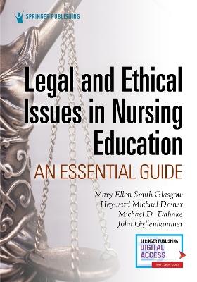 Legal and Ethical Issues in Nursing Education: An Essential Guide - Mary Ellen Smith Glasgow,Heyward Michael Dreher,Michael D. Dahnke - cover