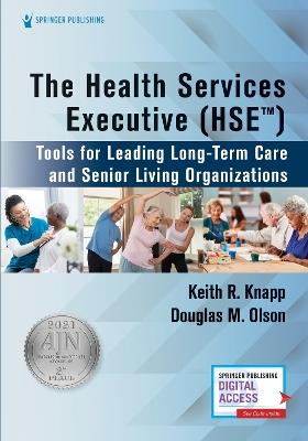The Health Services Executive (HSE): Tools for Leading Long-Term Care and Senior Living Organizations - Keith R. Knapp,Douglas M. Olson - cover