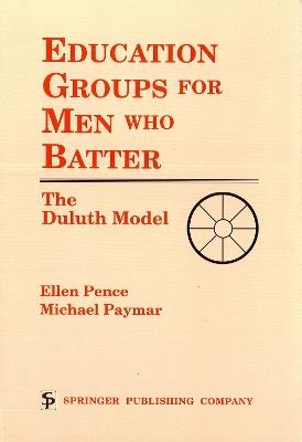 Education Groups for Men Who Batter: The Duluth Model - Michael Paymar,Ellen Pence - cover