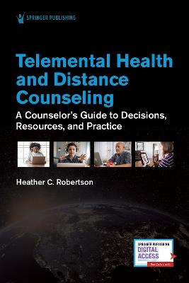 Telemental Health and Distance Counseling: A Counselor's Guide to Decisions, Resources, and Practice - Heather C. Robertson - cover