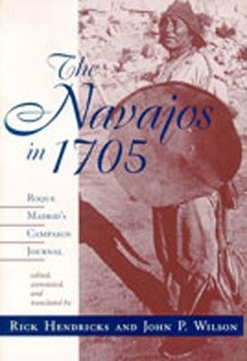The Navajos in 1705: Roque Madrid's Campaign Journal - Rick Hendricks - cover