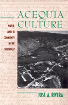 Acequia Culture: Water, Land and Community in the Southwest - Jose A. Rivera - cover