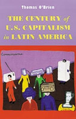 The Century of U.S.Capitalism in Latin America - Thomas F. O'Brien - cover