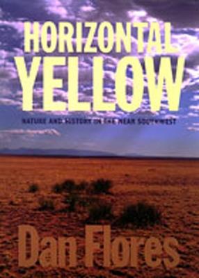 Horizontal Yellow: Nature and History in the Near Southwest - Dan E. Flores - cover