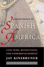 Independence in Spanish America: Civil Wars, Revolutions and Underdevelopment