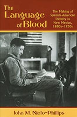 The Language of Blood: The Making of Spanish-American Identity in New Mexico, 1880s-1930s - cover
