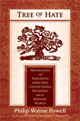 Tree of Hate: Propaganda and Prejudices Affecting United States Relations with the Hispanic World - Philip Wayne Powell - cover