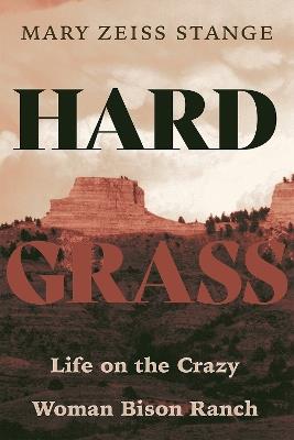 Hard Grass: Life on the Crazy Woman Bison Ranch - Mary Zeiss Stange - cover