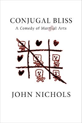 Conjugal Bliss: A Comedy of Martial Arts - John Nichols - cover