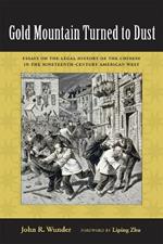 Gold Mountain Turned to Dust: Essays on the Legal History of the Chinese in the Nineteenth-Century American West