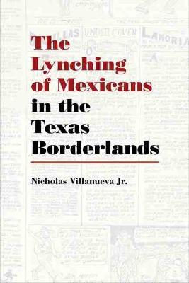 The Lynching of Mexicans in the Texas Borderlands - Nicholas Villanueva Jr - cover