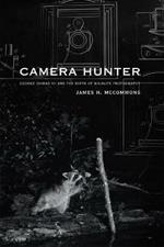 Camera Hunter: George Shiras III and the Birth of Wildlife Photography