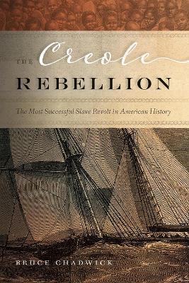 The Creole Rebellion: The Most Successful Slave Revolt in American History - Bruce Chadwick - cover