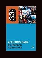 U2's Achtung Baby: Meditations on Love in the Shadow of the Fall - Stephen Catanzarite - cover