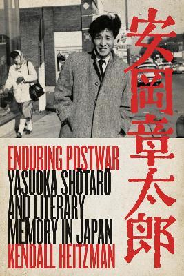 Enduring Postwar: Yasuoka Shotaro and Literary Memory in Japan - Kendall Heitzman - cover