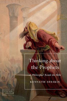 Thinking about the Prophets: A Philosopher Reads the Bible - Kenneth Seeskin - cover