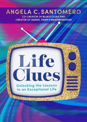 Life Clues: Unlocking the Lessons to an Exceptional Life - Angela C Santomero - cover