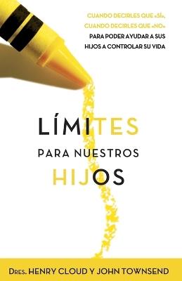 Límites Para Nuestros Hijos: Cuándo Decirles Que 'Sí', Cuando Decirles Que 'No', Para Poder Ayudar a Sus Hijos a Controlar Su Vida - Henry Cloud,John Townsend - cover